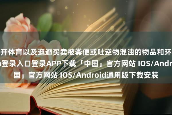 云开体育以及迤逦买卖被粪便或吐逆物混浊的物品和环境等感染-开云kaiyun登录入口登录APP下载「中国」官方网站 IOS/Android通用版下载安装