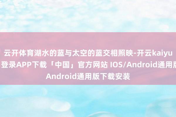 云开体育湖水的蓝与太空的蓝交相照映-开云kaiyun登录入口登录APP下载「中国」官方网站 IOS/Android通用版下载安装