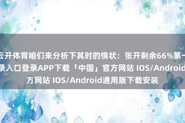 云开体育咱们来分析下其时的情状：张开剩余66%第一-开云kaiyun登录入口登录APP下载「中国」官方网站 IOS/Android通用版下载安装