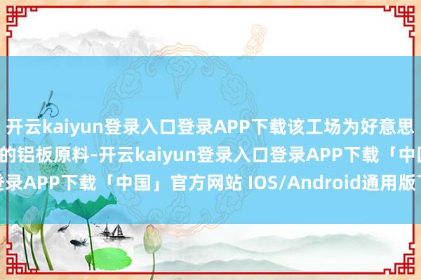 开云kaiyun登录入口登录APP下载该工场为好意思国汽车行业提供约40%的铝板原料-开云kaiyun登录入口登录APP下载「中国」官方网站 IOS/Android通用版下载安装